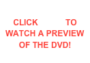  CLICK HERE TO WATCH A PREVIEW OF THE DVD!